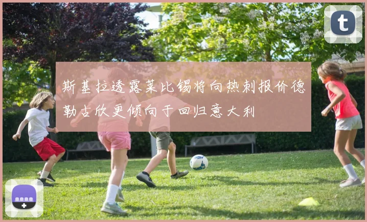 斯基拉透露莱比锡将向热刺报价德勒古欣更倾向于回归意大利